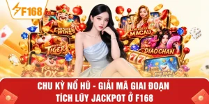 Chu Kỳ Nổ Hũ - Giải Mã Giai Đoạn Tích Lũy Jackpot Ở F168