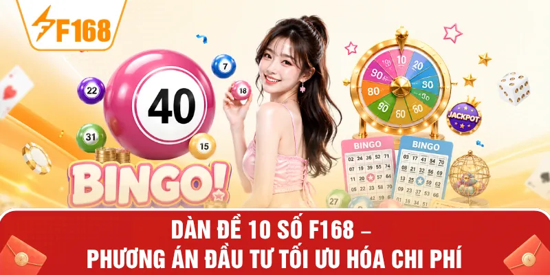 Dàn Đề 10 Số F168 – Phương Án Đầu Tư Tối Ưu Hóa Chi Phí
