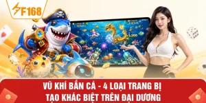 Vũ Khí Bắn Cá - 4 Loại Trang Bị Tạo Khác Biệt Trên Đại Dương